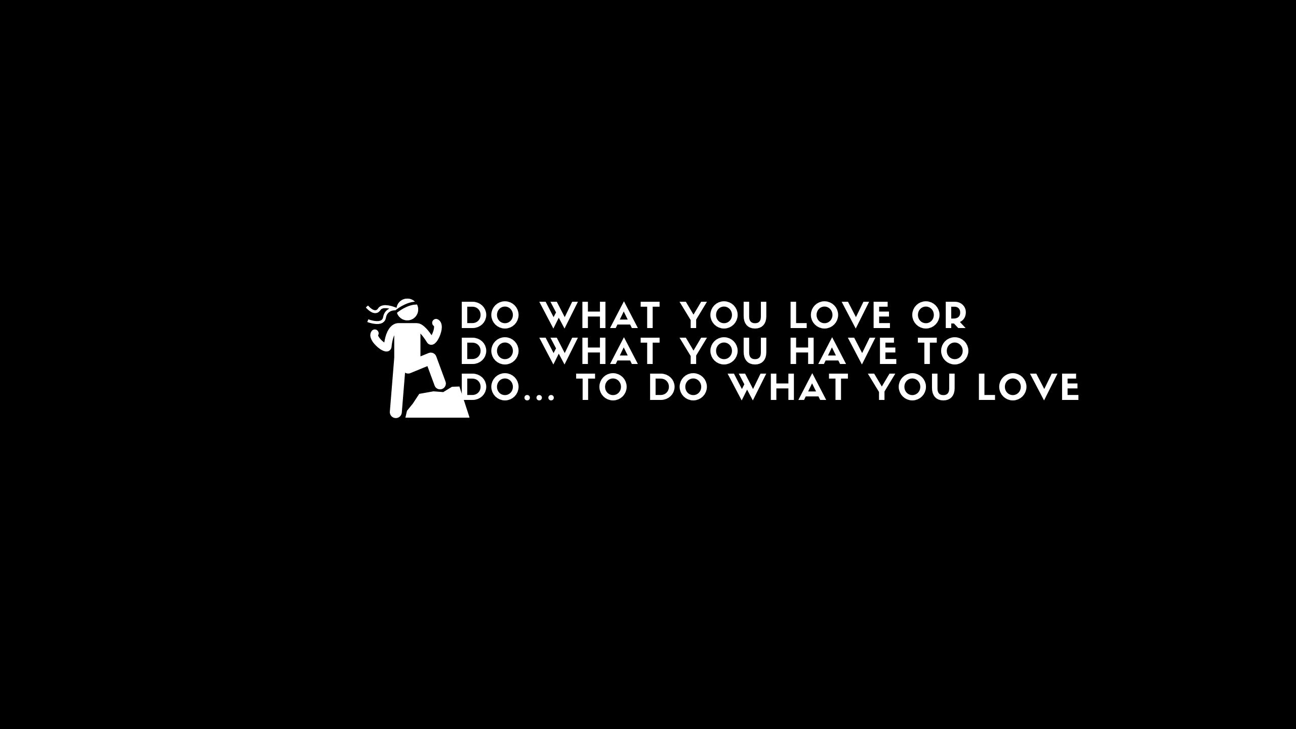 Do what you love OR Do what you have to do... to do what you love.